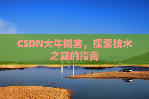 CSDN大牛博客，探索技术之巅的指南